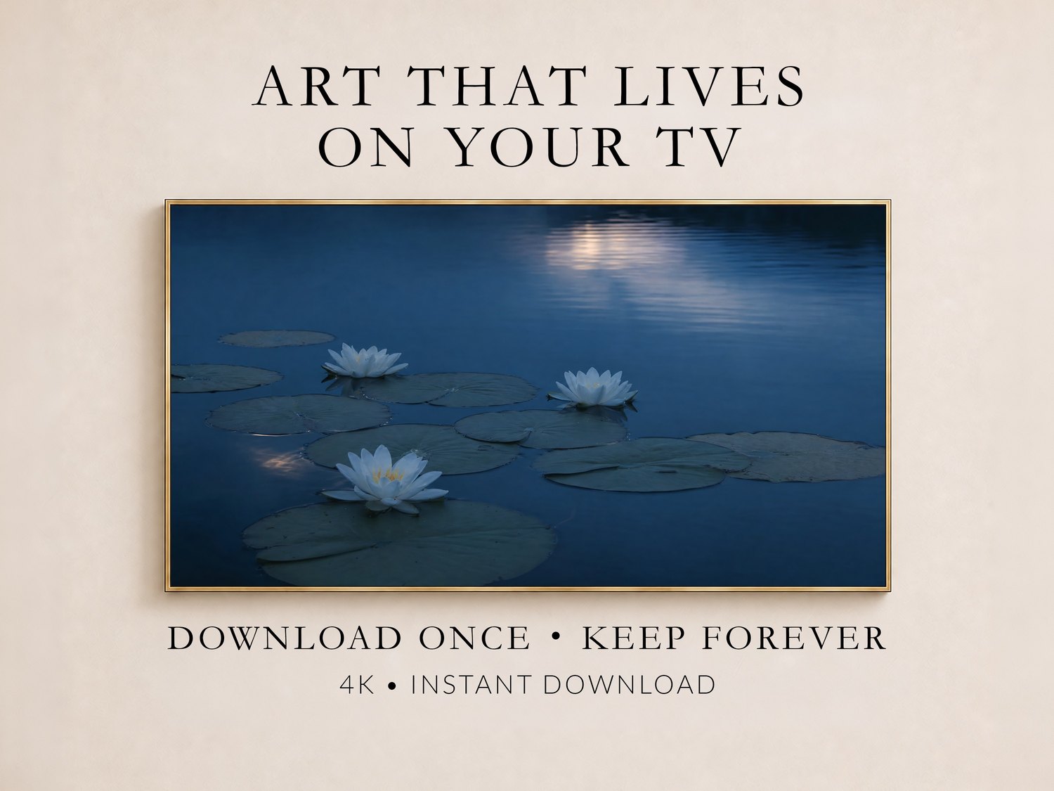 Water lily pond artwork in a thin gold frame on a soft cream wall, showing pale lilies on navy blue-hour water, with text reading Art That Lives On Your TV, Download Once Keep Forever, 4K Instant Download.