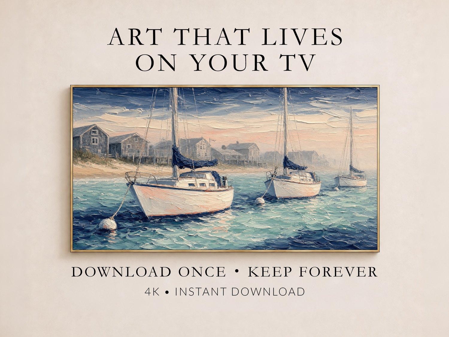 Sailboats harbor art shown in a thin gold frame on a soft cream wall, with text reading Art That Lives On Your TV, Download Once Keep Forever, 4K Instant Download, showing the moored white sailboats and misty coastal town.